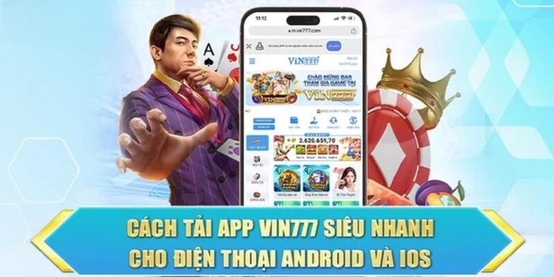 Hướng dẫn tải app Vin777 cụ thể cho mọi thiết bị