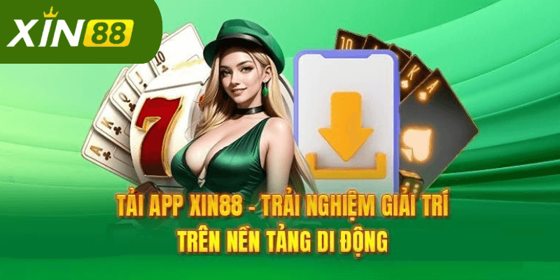 Vì sao cược thủ nên tải app Xin88?