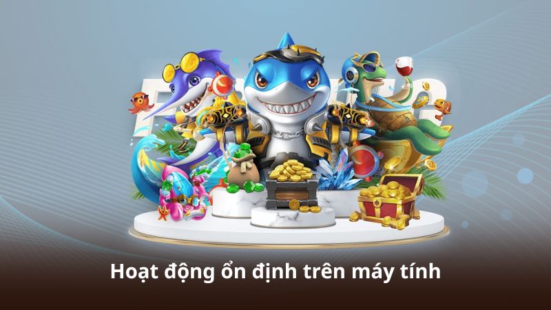 Hoạt động ổn định trên máy tính